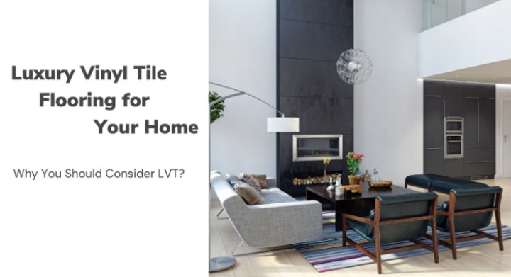 Revêtement de sol en carreaux de vinyle de luxe pour votre maison : 6 raisons pour lesquelles vous devriez envisager LVT